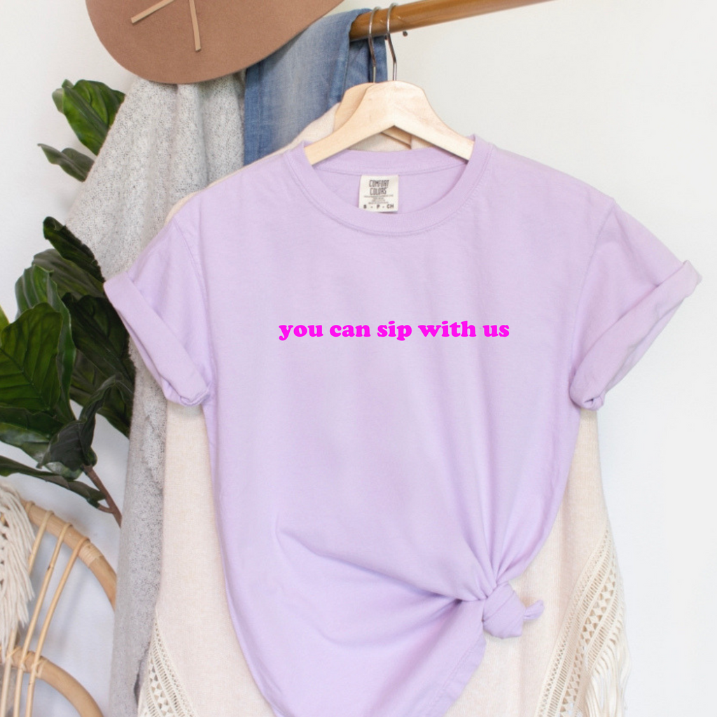 You Can Sip With Us Comfort Colors Tee